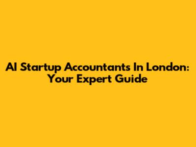 AI Startup Accountants In London: Your Expert Guide