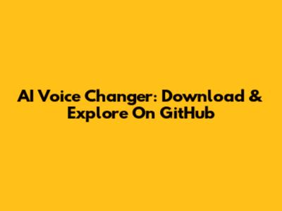 AI Voice Changer: Download & Explore On GitHub