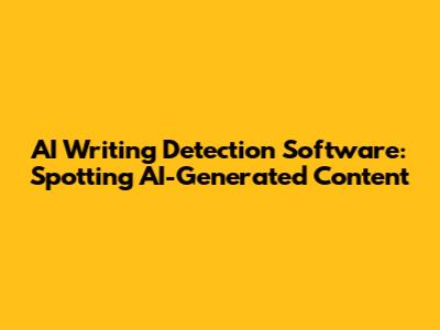 AI Writing Detection Software: Spotting AI-Generated Content