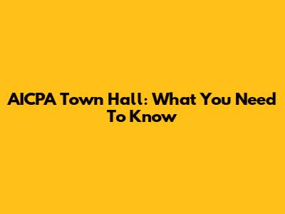 AICPA Town Hall: What You Need To Know