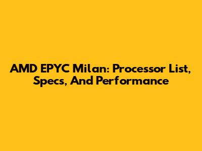 AMD EPYC Milan: Processor List, Specs, And Performance