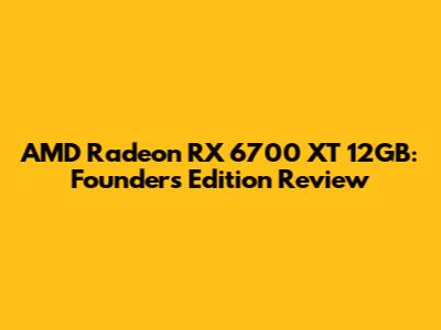 AMD Radeon RX 6700 XT 12GB: Founders Edition Review