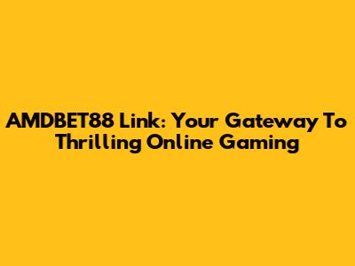 AMDBET88 Link: Your Gateway To Thrilling Online Gaming