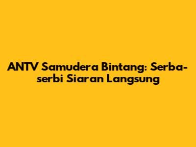 ANTV Samudera Bintang: Serba-serbi Siaran Langsung