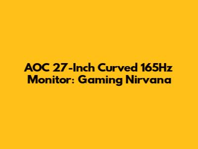 AOC 27-Inch Curved 165Hz Monitor: Gaming Nirvana