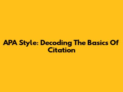 APA Style: Decoding The Basics Of Citation