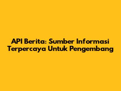 API Berita: Sumber Informasi Terpercaya Untuk Pengembang