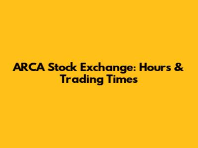 ARCA Stock Exchange: Hours & Trading Times