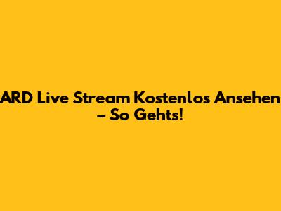 ARD Live Stream Kostenlos Ansehen – So Geht's!