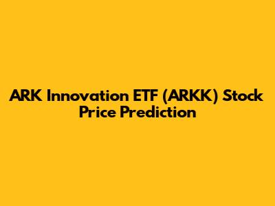 ARK Innovation ETF (ARKK) Stock Price Prediction