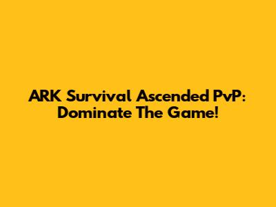 ARK Survival Ascended PvP: Dominate The Game!