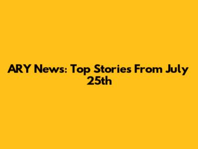 ARY News: Top Stories From July 25th