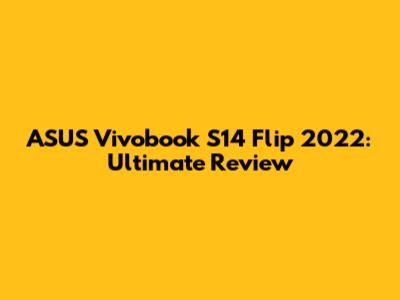ASUS Vivobook S14 Flip 2022: Ultimate Review