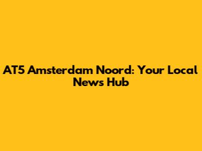 AT5 Amsterdam Noord: Your Local News Hub