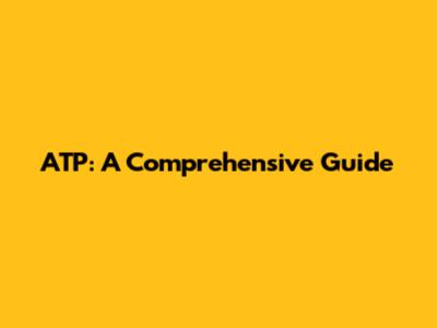 ATP: A Comprehensive Guide