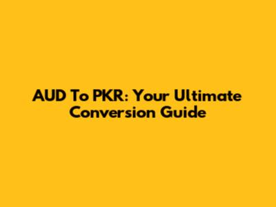 AUD To PKR: Your Ultimate Conversion Guide