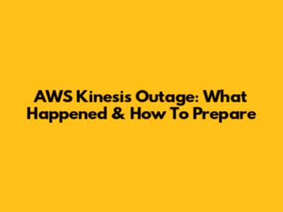 AWS Kinesis Outage: What Happened & How To Prepare