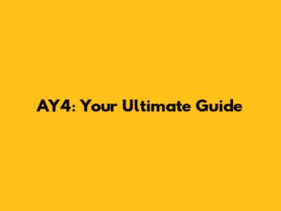 AY4: Your Ultimate Guide