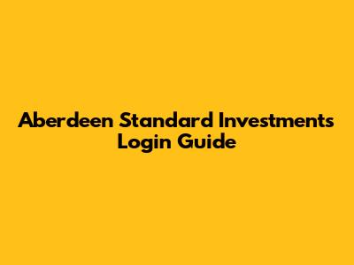 Aberdeen Standard Investments Login Guide