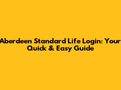 Aberdeen Standard Life Login: Your Quick & Easy Guide