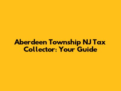 Aberdeen Township NJ Tax Collector: Your Guide