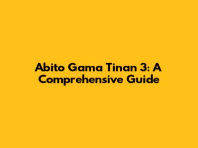 Abito Gama Tinan 3: A Comprehensive Guide