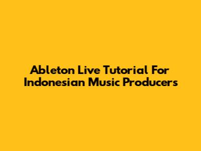 Ableton Live Tutorial For Indonesian Music Producers