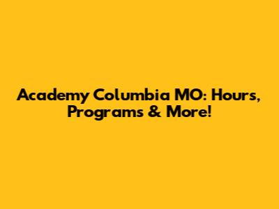 Academy Columbia MO: Hours, Programs & More!