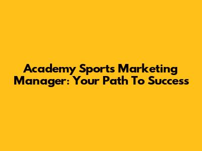 Academy Sports Marketing Manager: Your Path To Success