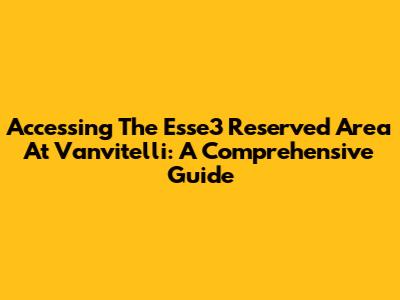 Accessing The Esse3 Reserved Area At Vanvitelli: A Comprehensive Guide