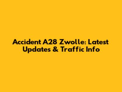 Accident A28 Zwolle: Latest Updates & Traffic Info