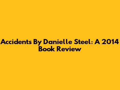 Accidents By Danielle Steel: A 2014 Book Review