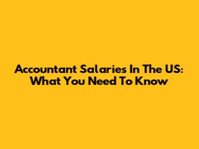 Accountant Salaries In The US: What You Need To Know