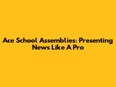Ace School Assemblies: Presenting News Like A Pro