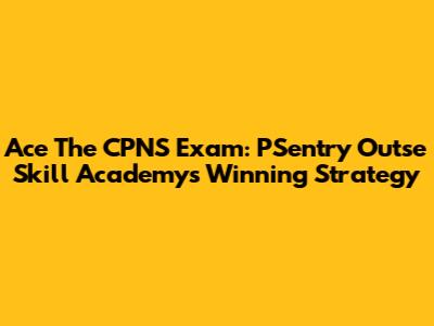 Ace The CPNS Exam: PSentry Outse Skill Academy's Winning Strategy