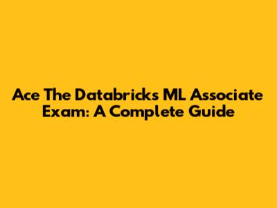 Ace The Databricks ML Associate Exam: A Complete Guide