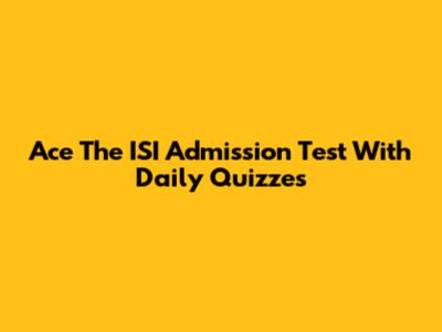 Ace The ISI Admission Test With Daily Quizzes