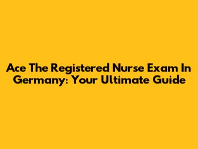 Ace The Registered Nurse Exam In Germany: Your Ultimate Guide