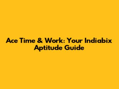 Ace Time & Work: Your Indiabix Aptitude Guide