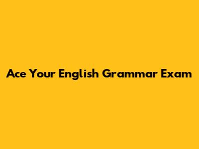 Ace Your English Grammar Exam