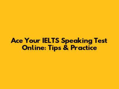 Ace Your IELTS Speaking Test Online: Tips & Practice