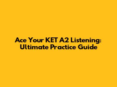 Ace Your KET A2 Listening: Ultimate Practice Guide