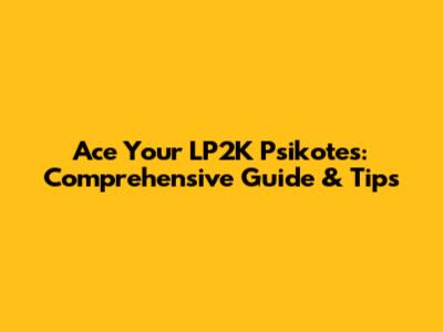Ace Your LP2K Psikotes: Comprehensive Guide & Tips