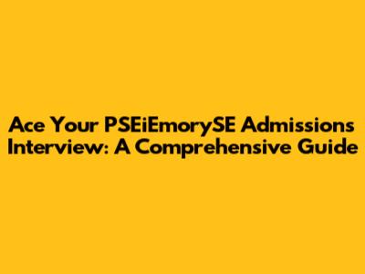 Ace Your PSEiEmorySE Admissions Interview: A Comprehensive Guide