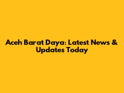 Aceh Barat Daya: Latest News & Updates Today