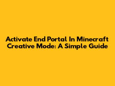 Activate End Portal In Minecraft Creative Mode: A Simple Guide
