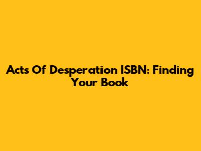 Acts Of Desperation ISBN: Finding Your Book