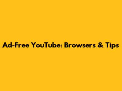 Ad-Free YouTube: Browsers & Tips