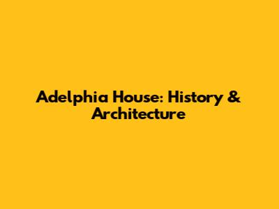 Adelphia House: History & Architecture