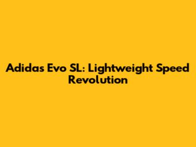 Adidas Evo SL: Lightweight Speed Revolution